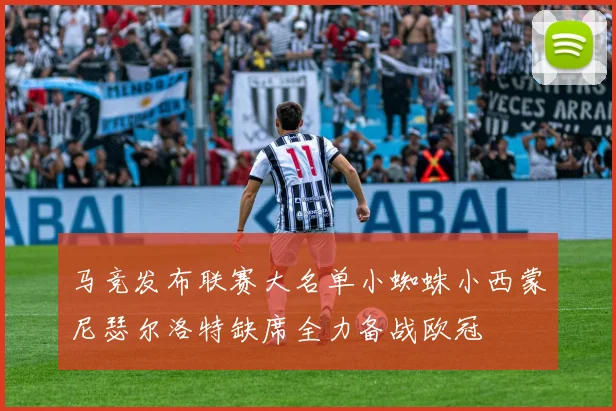 马竞发布联赛大名单小蜘蛛小西蒙尼瑟尔洛特缺席全力备战欧冠