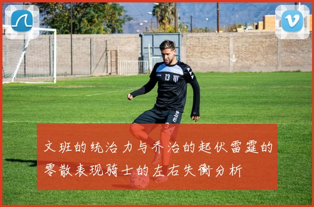 文班的统治力与乔治的起伏雷霆的零散表现骑士的左右失衡分析
