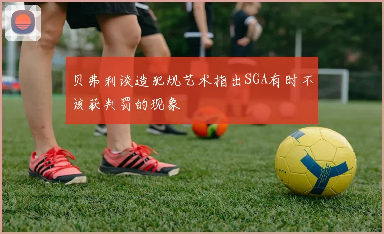 贝弗利谈造犯规艺术指出SGA有时不该获判罚的现象
