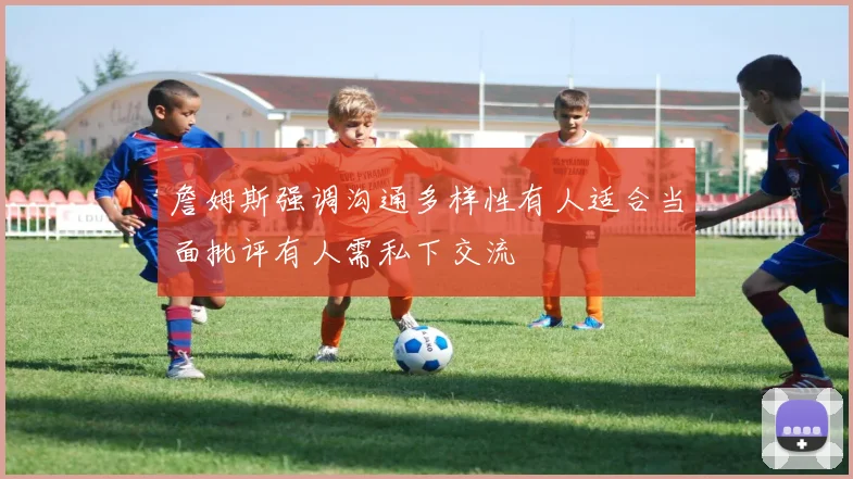 詹姆斯强调沟通多样性有人适合当面批评有人需私下交流